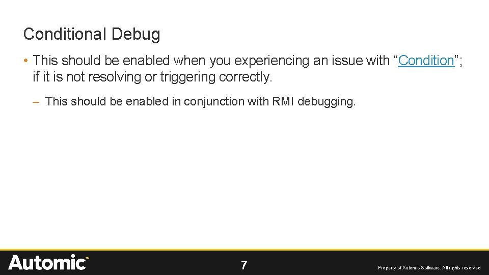 Conditional Debug • This should be enabled when you experiencing an issue with “Condition”;