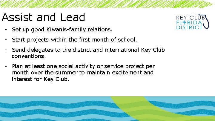 Assist and Lead • Set up good Kiwanis-family relations. • Start projects within the