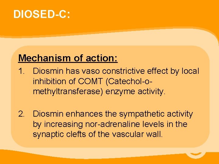 DIOSED-C: Mechanism of action: 1. Diosmin has vaso constrictive effect by local inhibition of