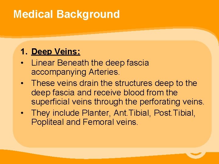 Medical Background 1. Deep Veins: • Linear Beneath the deep fascia accompanying Arteries. •