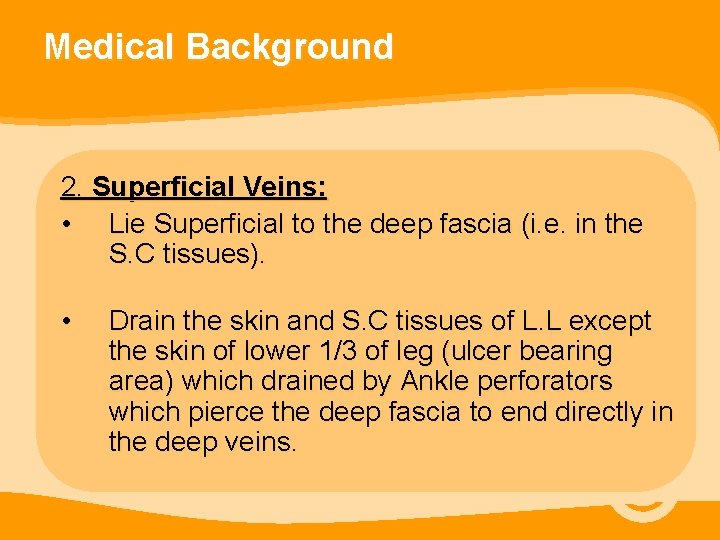 Medical Background 2. Superficial Veins: • Lie Superficial to the deep fascia (i. e.