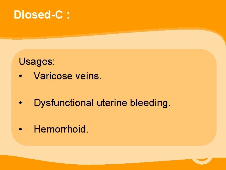 Diosed-C : Usages: • Varicose veins. • Dysfunctional uterine bleeding. • Hemorrhoid. 