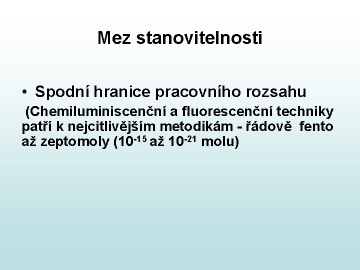 Mez stanovitelnosti • Spodní hranice pracovního rozsahu (Chemiluminiscenční a fluorescenční techniky patří k nejcitlivějším Mez stanovitelnosti • Spodní hranice pracovního rozsahu (Chemiluminiscenční a fluorescenční techniky patří k nejcitlivějším