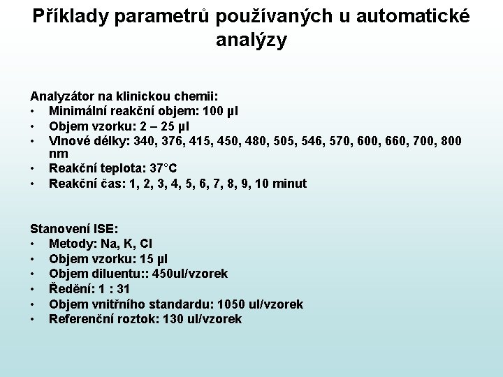 Příklady parametrů používaných u automatické analýzy Analyzátor na klinickou chemii: • Minimální reakční objem: Příklady parametrů používaných u automatické analýzy Analyzátor na klinickou chemii: • Minimální reakční objem: