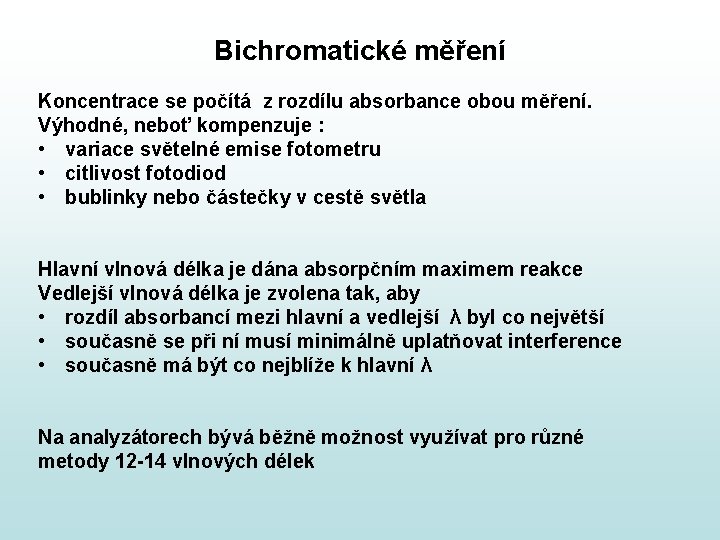 Bichromatické měření Koncentrace se počítá z rozdílu absorbance obou měření. Výhodné, neboť kompenzuje : Bichromatické měření Koncentrace se počítá z rozdílu absorbance obou měření. Výhodné, neboť kompenzuje :
