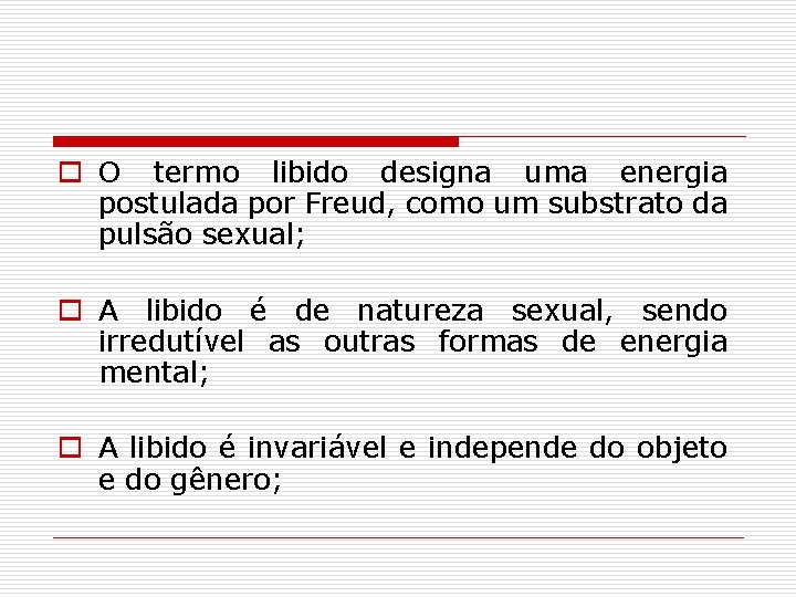 o O termo libido designa uma energia postulada por Freud, como um substrato da