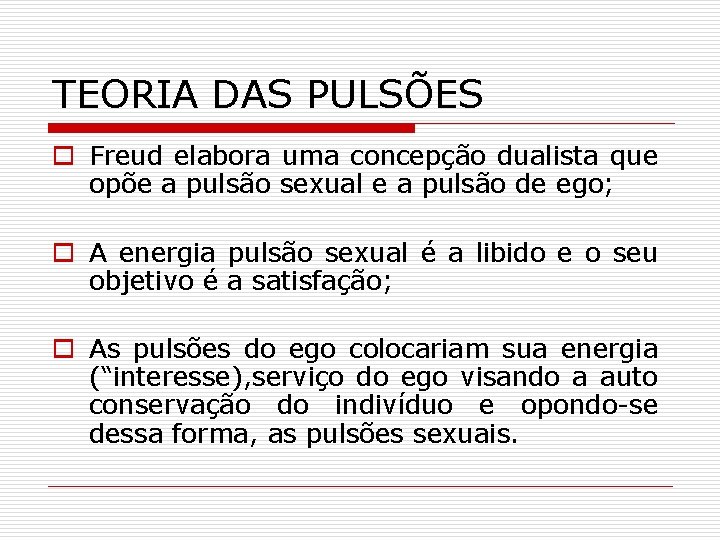 TEORIA DAS PULSÕES o Freud elabora uma concepção dualista que opõe a pulsão sexual