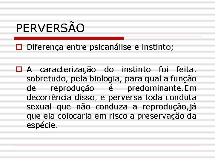 PERVERSÃO o Diferença entre psicanálise e instinto; o A caracterização do instinto foi feita,