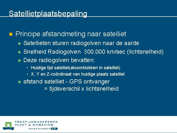 Satellietplaatsbepaling n Principe afstandmeting naar satelliet l l l Satellieten sturen radiogolven naar de