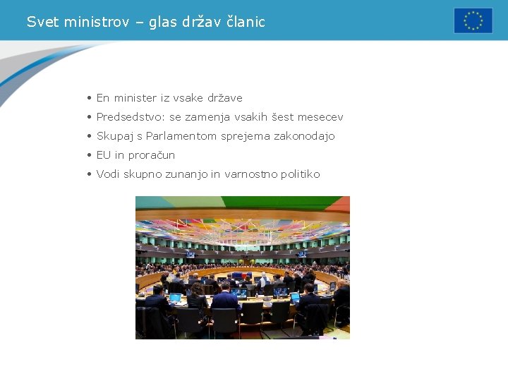 Svet ministrov – glas držav članic • En minister iz vsake države • Predsedstvo: