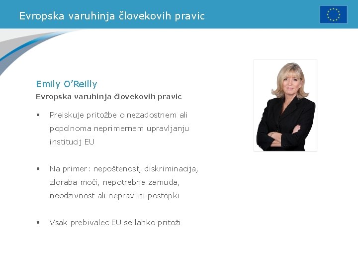 Evropska varuhinja človekovih pravic Emily O’Reilly Evropska varuhinja človekovih pravic • Preiskuje pritožbe o