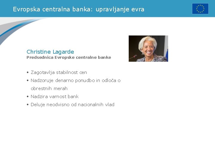 Evropska centralna banka: upravljanje evra Christine Lagarde Predsednica Evropske centralne banke • Zagotavlja stabilnost