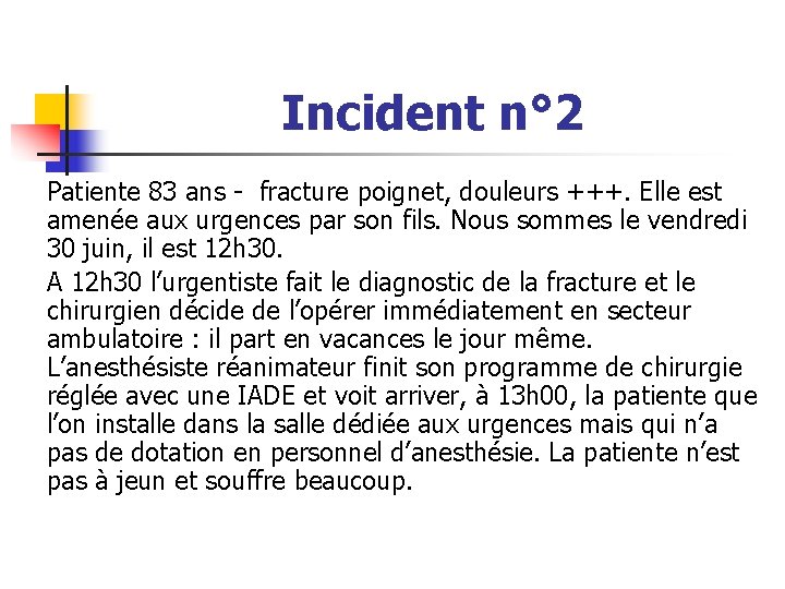 Incident n° 2 Patiente 83 ans - fracture poignet, douleurs +++. Elle est amenée