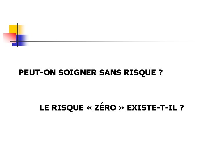 PEUT-ON SOIGNER SANS RISQUE ? LE RISQUE « ZÉRO » EXISTE-T-IL ? 