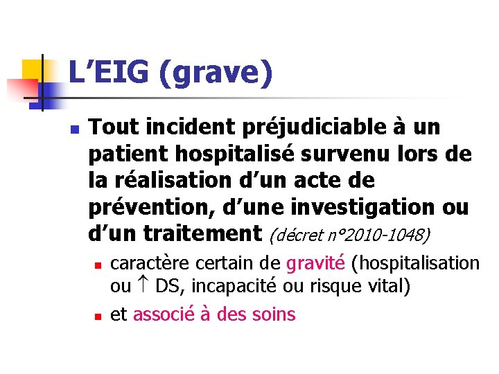 L’EIG (grave) n Tout incident préjudiciable à un patient hospitalisé survenu lors de la