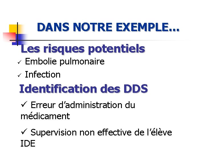 DANS NOTRE EXEMPLE… Les risques potentiels ü ü Embolie pulmonaire Infection Identification des DDS