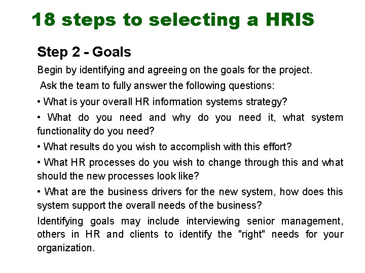 18 steps to selecting a HRIS Step 2 - Goals Begin by identifying and