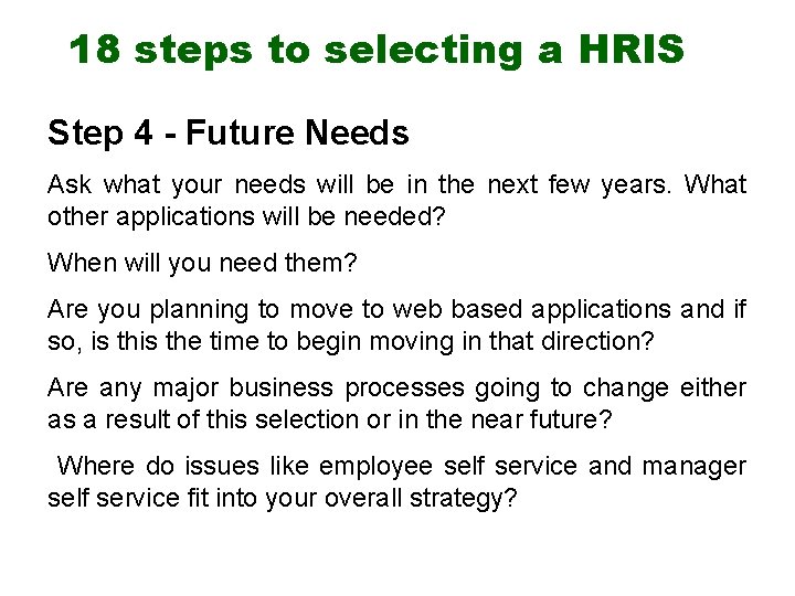18 steps to selecting a HRIS Step 4 - Future Needs Ask what your