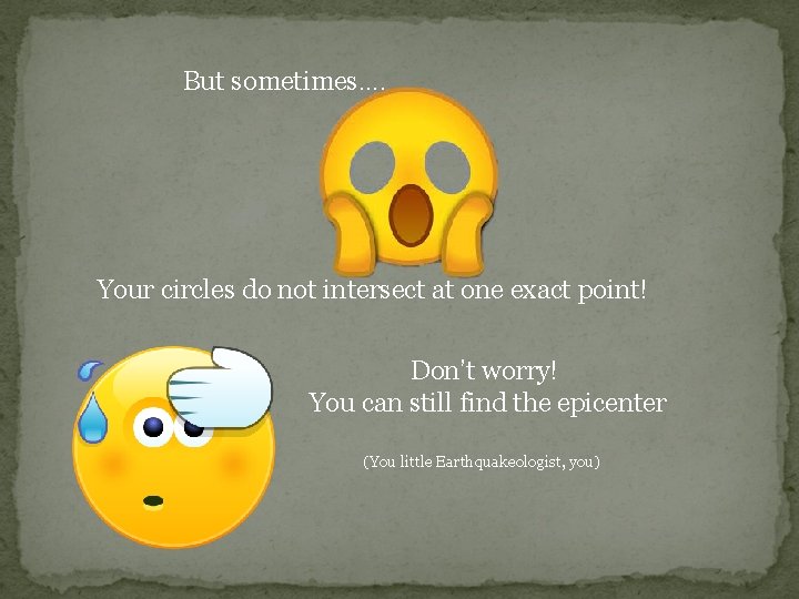 But sometimes…. Your circles do not intersect at one exact point! Don’t worry! You