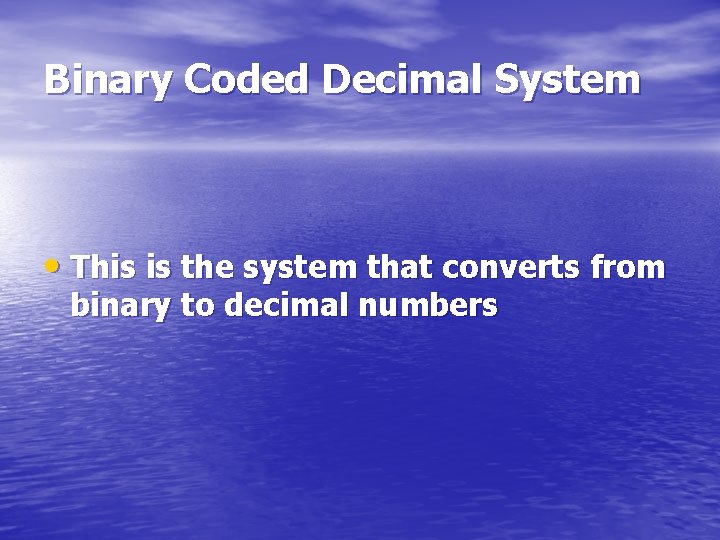 Binary Coded Decimal System • This is the system that converts from binary to