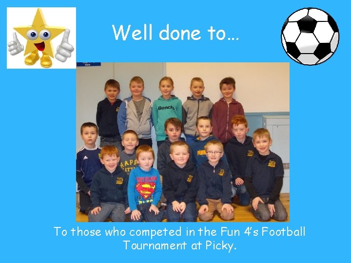 Well done to… To those who competed in the Fun 4’s Football Tournament at