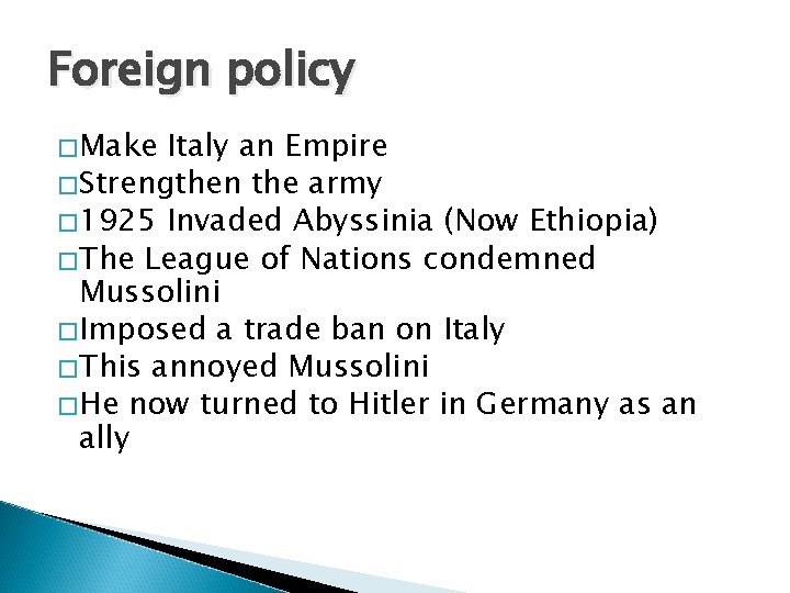 Foreign policy �Make Italy an Empire �Strengthen the army � 1925 Invaded Abyssinia (Now