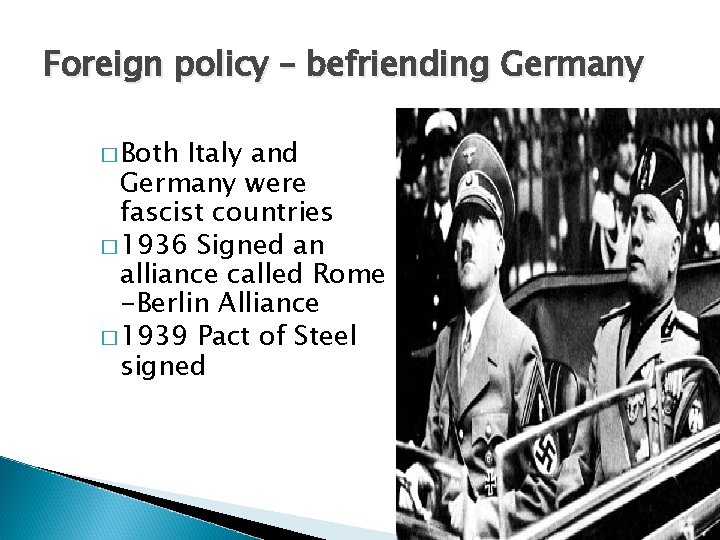 Foreign policy – befriending Germany � Both Italy and Germany were fascist countries �