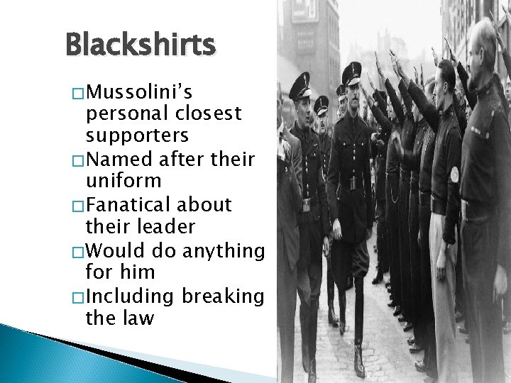 Blackshirts � Mussolini’s personal closest supporters � Named after their uniform � Fanatical about