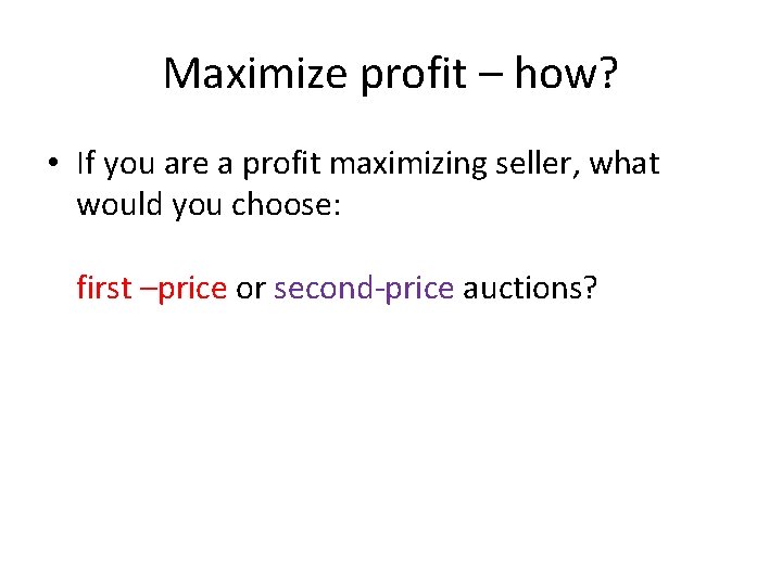 Maximize profit – how? • If you are a profit maximizing seller, what would