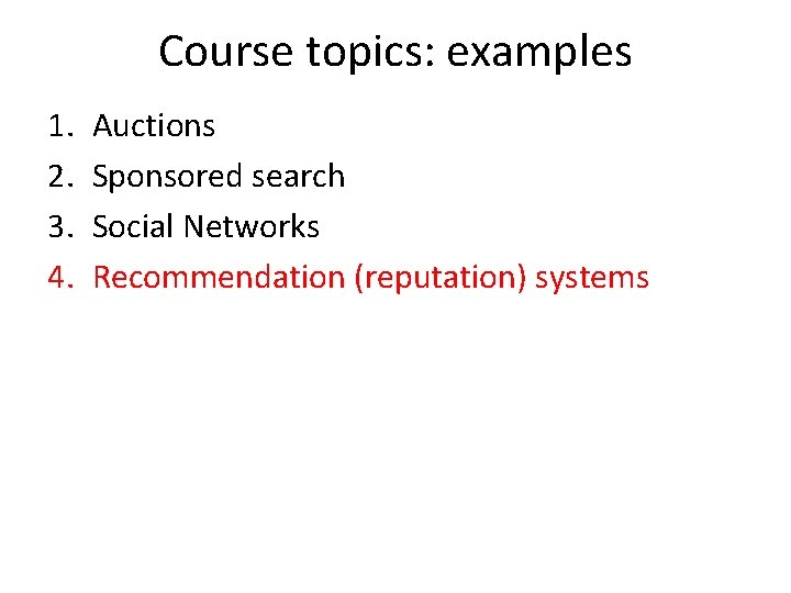 Course topics: examples 1. 2. 3. 4. Auctions Sponsored search Social Networks Recommendation (reputation)