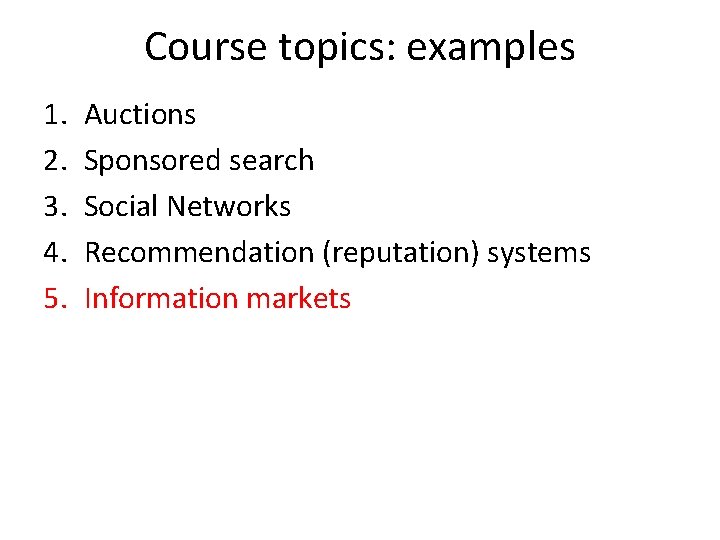 Course topics: examples 1. 2. 3. 4. 5. Auctions Sponsored search Social Networks Recommendation