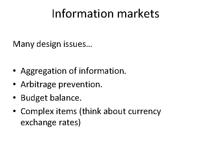 Information markets Many design issues… • • Aggregation of information. Arbitrage prevention. Budget balance.