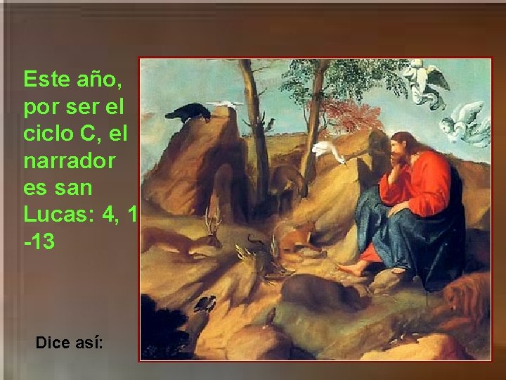 Este año, por ser el ciclo C, el narrador es san Lucas: 4, 1