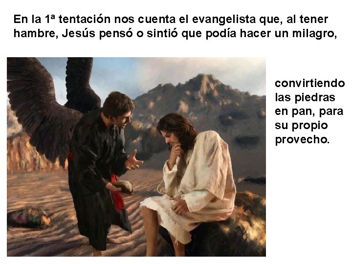 En la 1ª tentación nos cuenta el evangelista que, al tener hambre, Jesús pensó