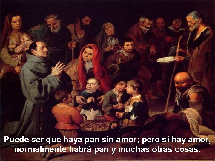 Puede ser que haya pan sin amor; pero si hay amor, normalmente habrá pan
