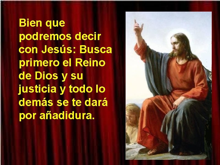 Bien que podremos decir con Jesús: Busca primero el Reino de Dios y su