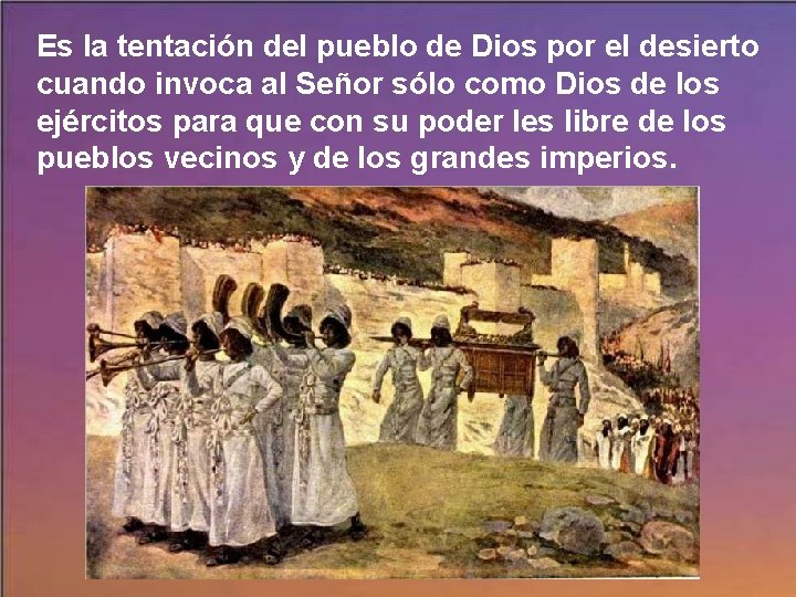 Es la tentación del pueblo de Dios por el desierto cuando invoca al Señor