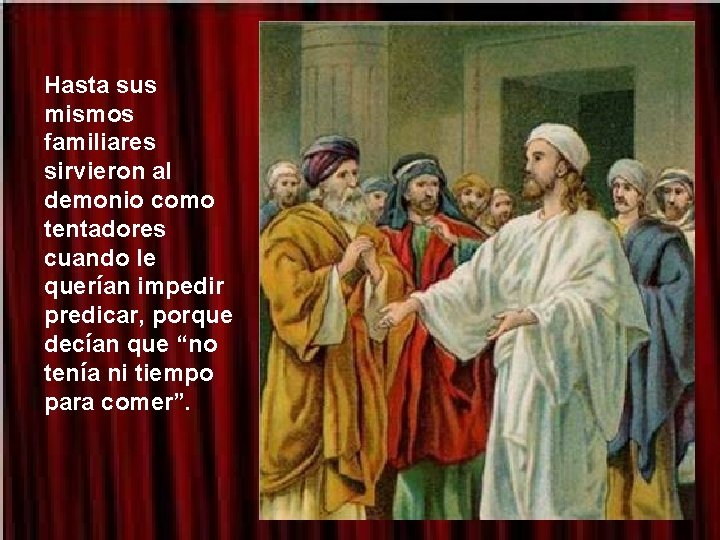 Hasta sus mismos familiares sirvieron al demonio como tentadores cuando le querían impedir predicar,