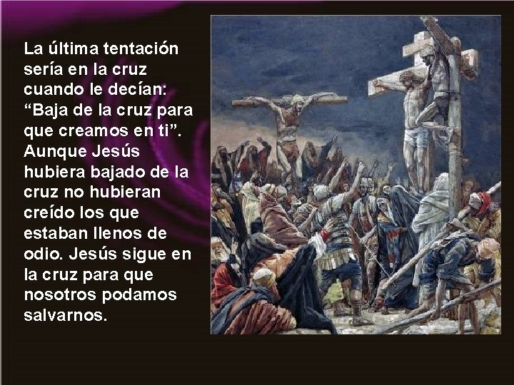 La última tentación sería en la cruz cuando le decían: “Baja de la cruz