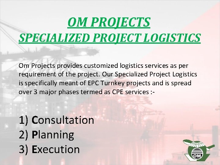 OM PROJECTS SPECIALIZED PROJECT LOGISTICS Om Projects provides customized logistics services as per requirement
