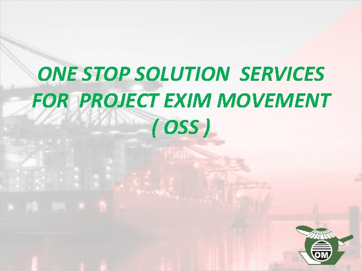 ONE STOP SOLUTION SERVICES FOR PROJECT EXIM MOVEMENT ( OSS ) 