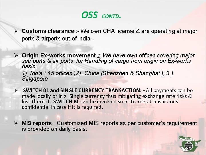 OSS CONTD . Ø Customs clearance : - We own CHA license & are