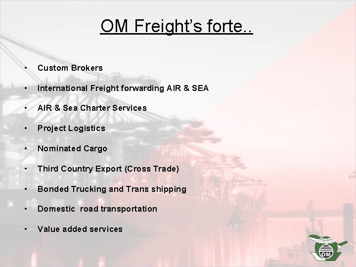 OM Freight’s forte. . • Custom Brokers • International Freight forwarding AIR & SEA