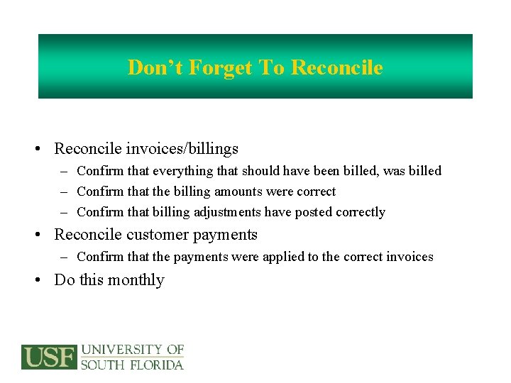 Don’t Forget To Reconcile • Reconcile invoices/billings – Confirm that everything that should have