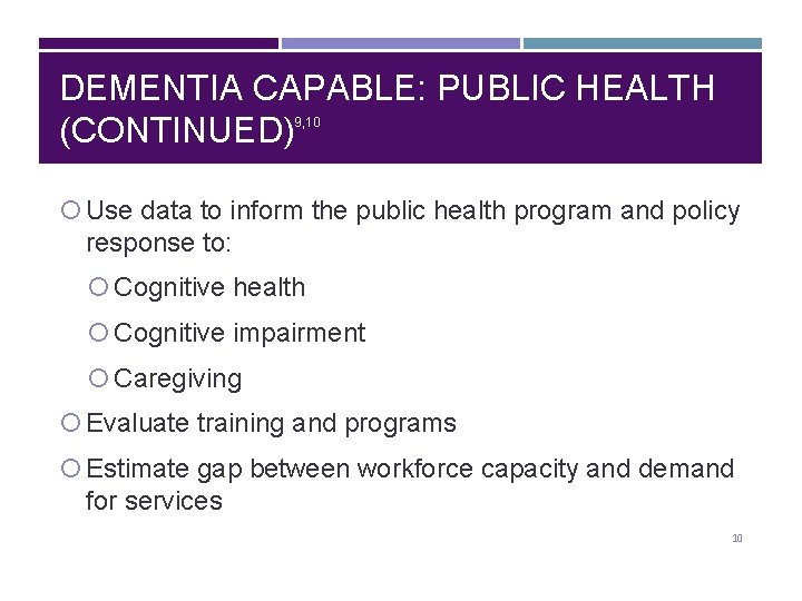 DEMENTIA CAPABLE: PUBLIC HEALTH (CONTINUED) 9, 10 Use data to inform the public health