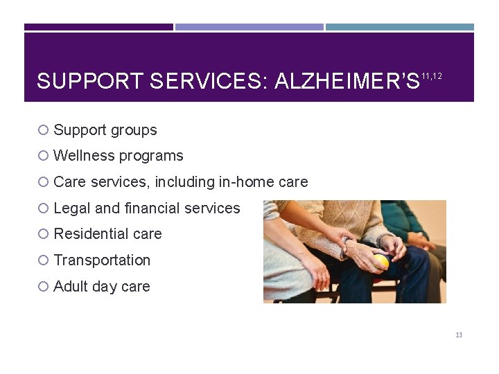 SUPPORT SERVICES: ALZHEIMER’S 11, 12 Support groups Wellness programs Care services, including in-home care