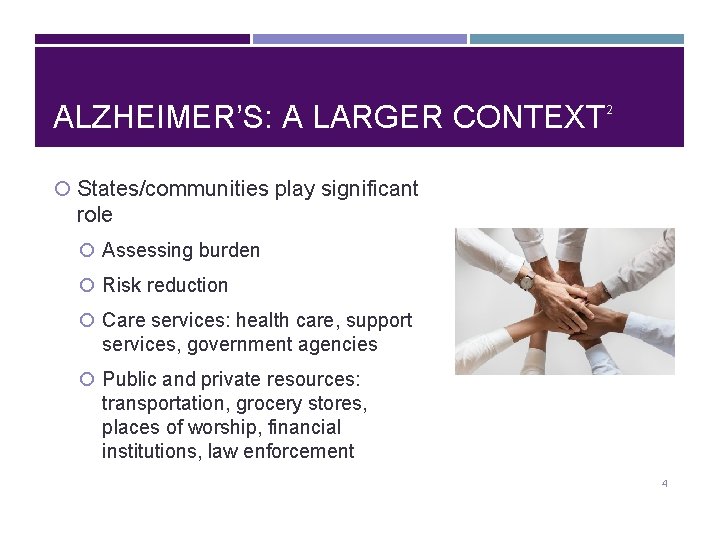 ALZHEIMER’S: A LARGER CONTEXT 2 States/communities play significant role Assessing burden Risk reduction Care