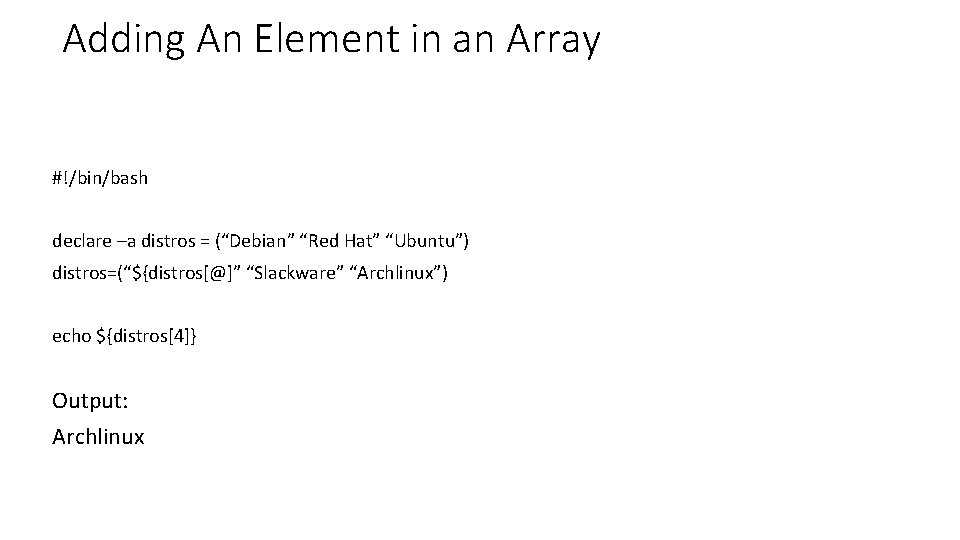 Adding An Element in an Array #!/bin/bash declare –a distros = (“Debian” “Red Hat”