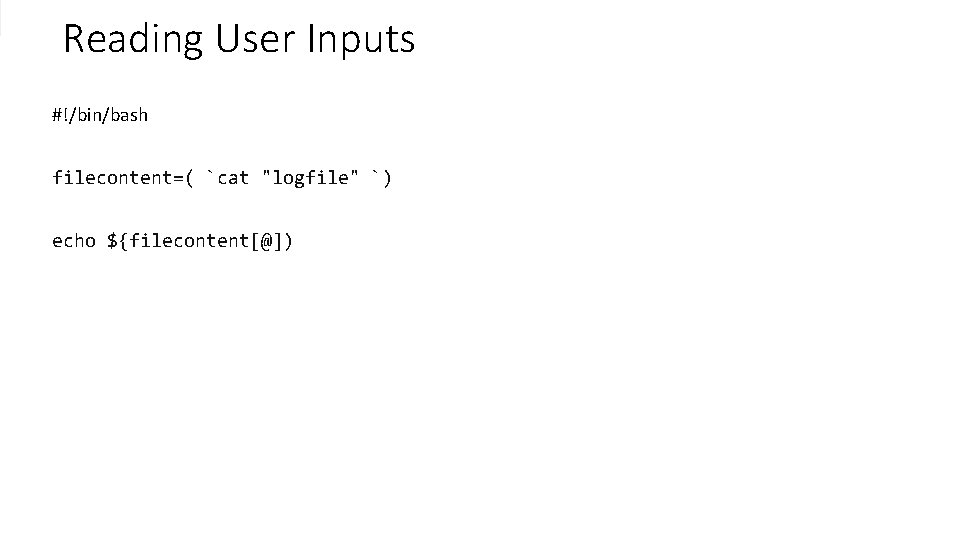 Reading User Inputs #!/bin/bash filecontent=( `cat "logfile" `) echo ${filecontent[@]) 