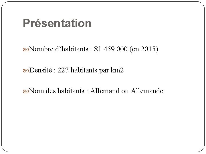 Présentation Nombre d’habitants : 81 459 000 (en 2015) Densité : 227 habitants par